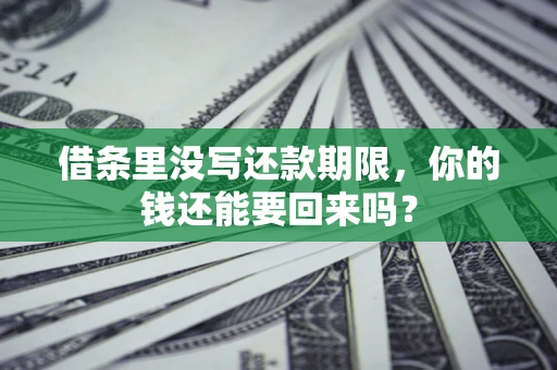 北京借条里没写还款期限，你的钱还能要回来吗？