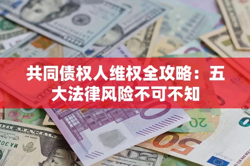 北京共同债权人维权全攻略：五大法律风险不可不知