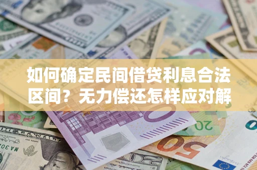 北京如何确定民间借贷利息合法区间？无力偿还怎样应对解决法门？
