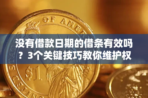 北京没有借款日期的借条有效吗？3个关键技巧教你维护权益