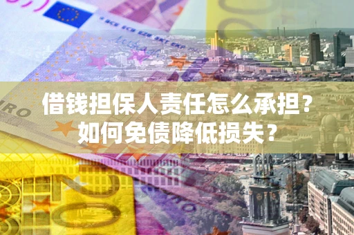 北京借钱担保人责任怎么承担？如何免债降低损失？