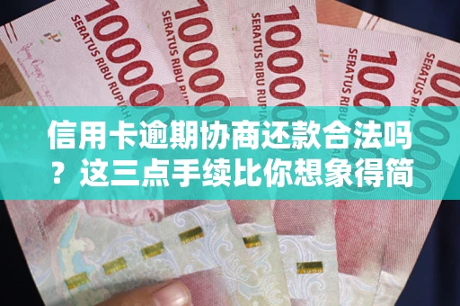 北京信用卡逾期协商还款合法吗？这三点手续比你想象得简单