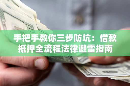 北京手把手教你三步防坑：借款抵押全流程法律避雷指南