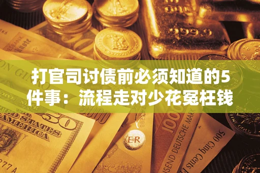 北京打官司讨债前必须知道的5件事：流程走对少花冤枉钱