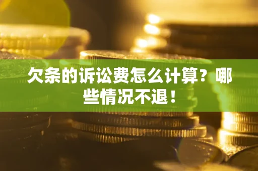 北京欠条的诉讼费怎么计算?哪些情况不退! 北京欠条的诉讼费怎么计算?哪些情况不退!