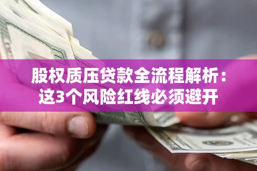 北京股权质压贷款全流程解析：这3个风险红线必须避开