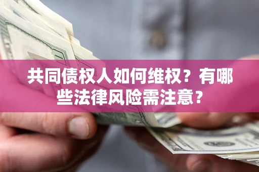北京共同债权人如何维权？有哪些法律风险需注意？