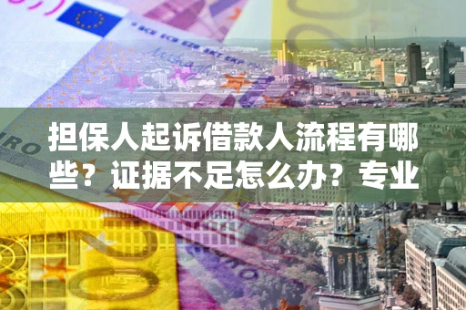 北京担保人起诉借款人流程有哪些？证据不足怎么办？专业律师解答