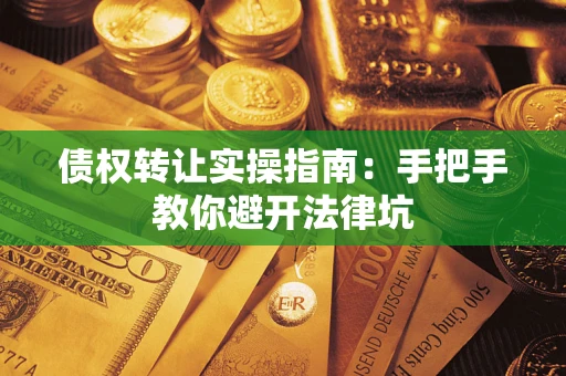 北京债权转让实操指南：手把手教你避开法律坑