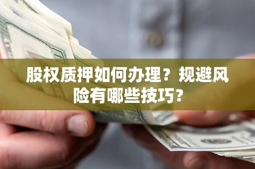 北京股权质押如何办理？规避风险有哪些技巧？