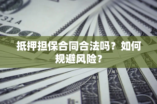 北京抵押担保合同合法吗？如何规避风险？