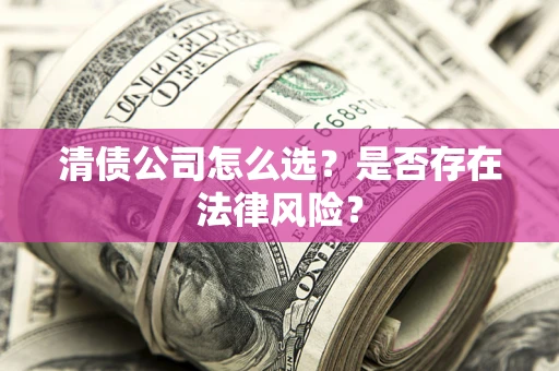北京清债公司怎么选？是否存在法律风险？