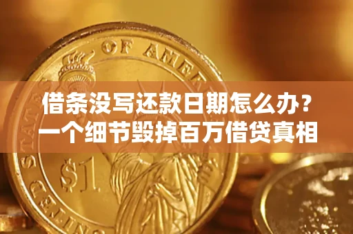 北京借条没写还款日期怎么办？一个细节毁掉百万借贷真相