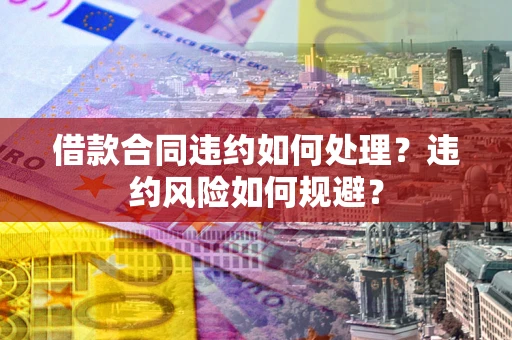 北京借款合同违约如何处理？违约风险如何规避？