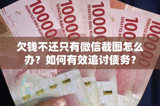 北京欠钱不还只有微信截图怎么办？如何有效追讨债务？