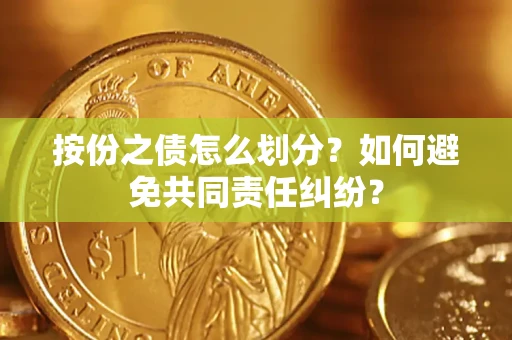 北京按份之债怎么划分？如何避免共同责任纠纷？