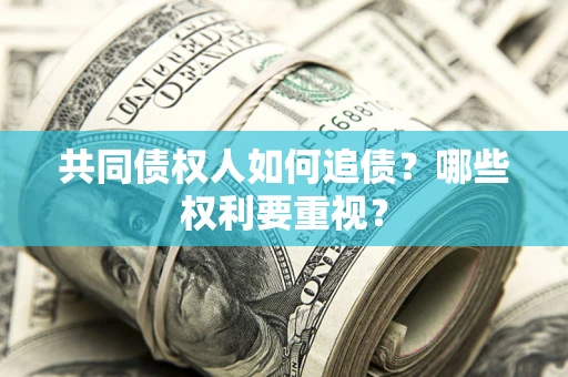 北京共同债权人如何追债？哪些权利要重视？