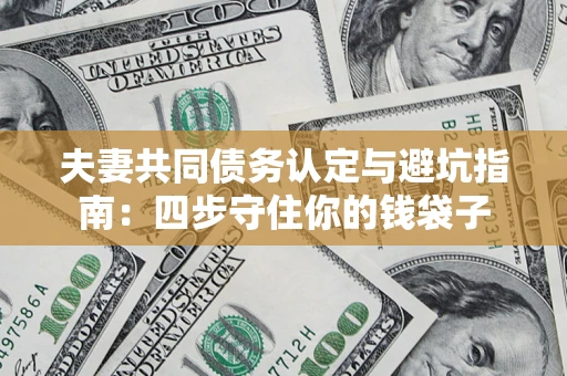 北京夫妻共同债务认定与避坑指南：四步守住你的钱袋子