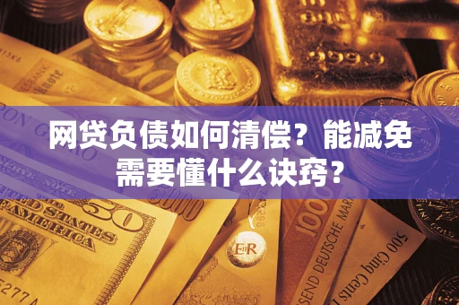 北京网贷负债如何清偿？能减免需要懂什么诀窍？