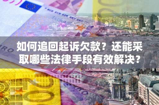 北京如何追回起诉欠款？还能采取哪些法律手段有效解决？