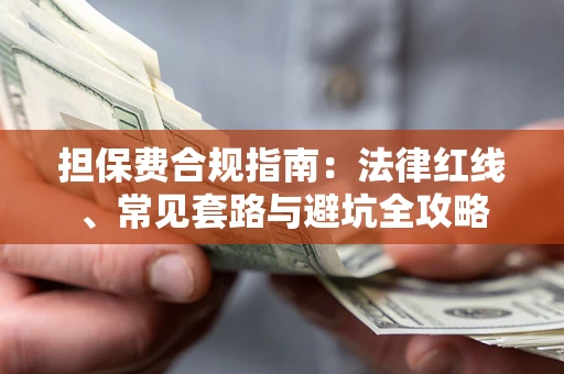 北京担保费合规指南：法律红线、常见套路与避坑全攻略