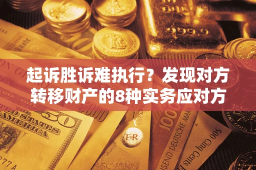 北京起诉胜诉难执行？发现对方转移财产的8种实务应对方案