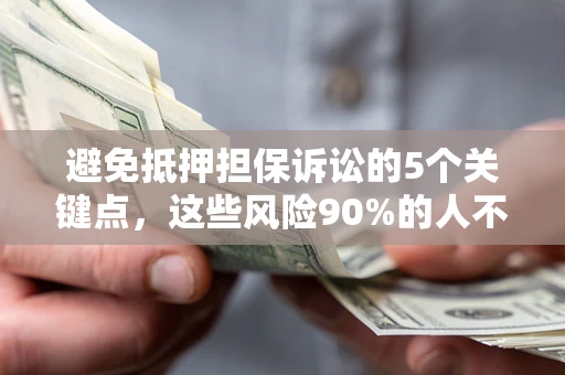 北京避免抵押担保诉讼的5个关键点，这些风险90%的人不知道！
