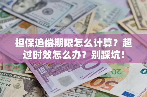 北京担保追偿期限怎么计算？超过时效怎么办？别踩坑！