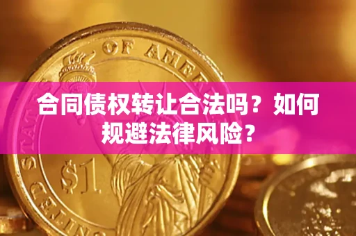 北京合同债权转让合法吗？如何规避法律风险？