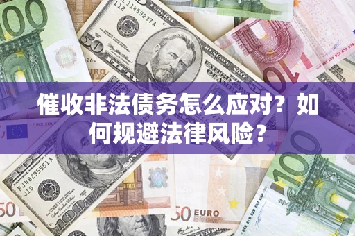 北京催收非法债务怎么应对？如何规避法律风险？