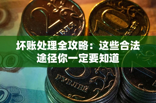 北京坏账处理全攻略：这些合法途径你一定要知道