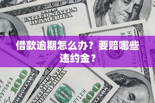 北京借款逾期怎么办？要赔哪些违约金？
