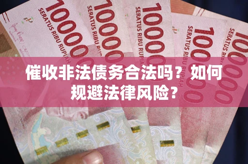 北京催收非法债务合法吗？如何规避法律风险？