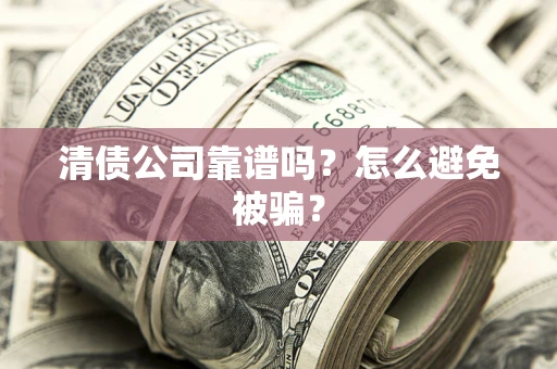 北京清债公司靠谱吗？怎么避免被骗？