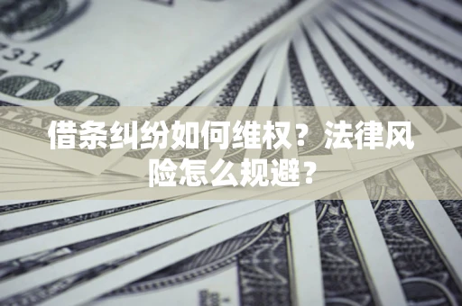 北京借条纠纷如何维权？法律风险怎么规避？