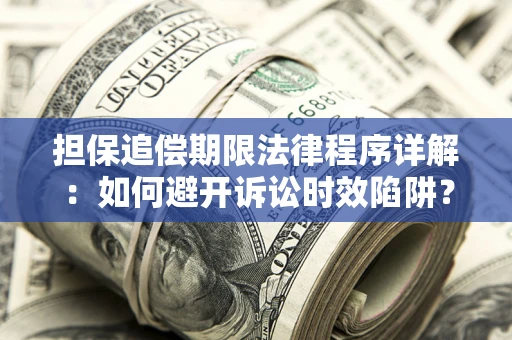 北京担保追偿期限法律程序详解：如何避开诉讼时效陷阱？