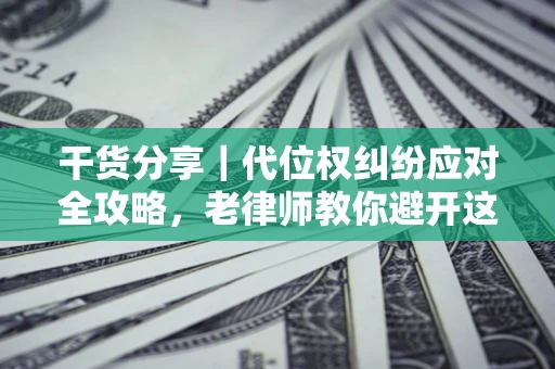 北京干货分享｜代位权纠纷应对全攻略，老律师教你避开这5大雷区