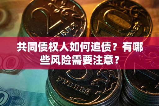 北京共同债权人如何追债？有哪些风险需要注意？