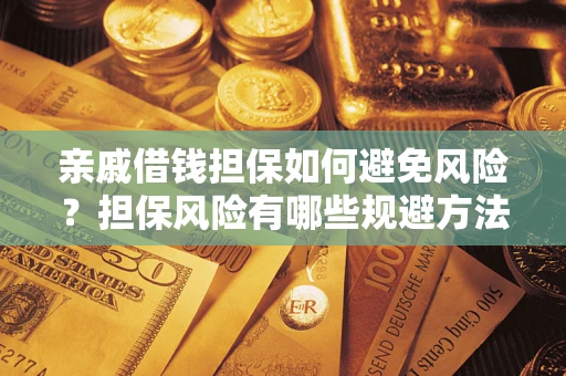 北京亲戚借钱担保如何避免风险？担保风险有哪些规避方法？