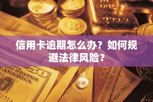 北京信用卡逾期怎么办？如何规避法律风险？