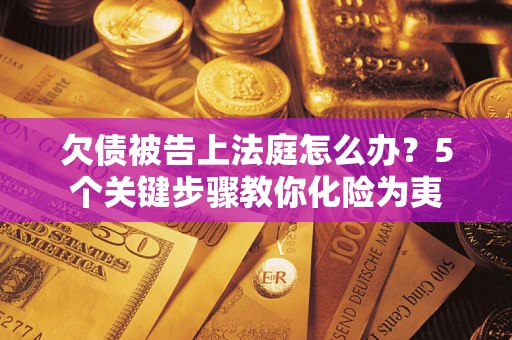 北京欠债被告上法庭怎么办？5个关键步骤教你化险为夷