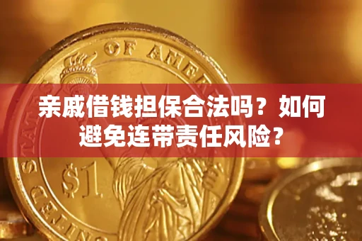 北京亲戚借钱担保合法吗？如何避免连带责任风险？