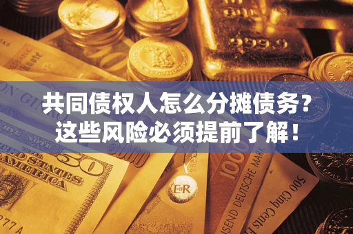 北京共同债权人怎么分摊债务？这些风险必须提前了解！