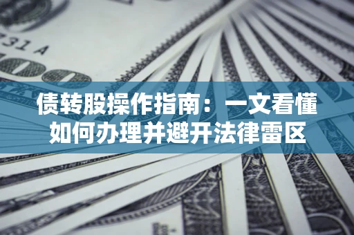 北京债转股操作指南：一文看懂如何办理并避开法律雷区