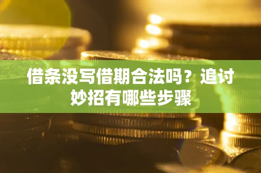 北京借条没写借期合法吗？追讨妙招有哪些步骤