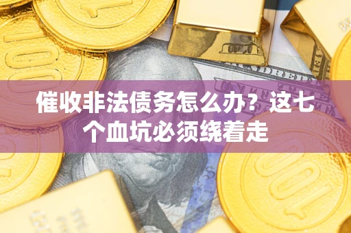 北京催收非法债务怎么办？这七个血坑必须绕着走