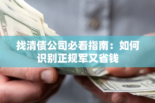 北京找清债公司必看指南：如何识别正规军又省钱