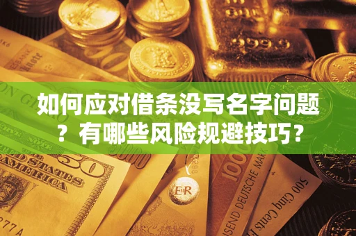 北京如何应对借条没写名字问题？有哪些风险规避技巧？