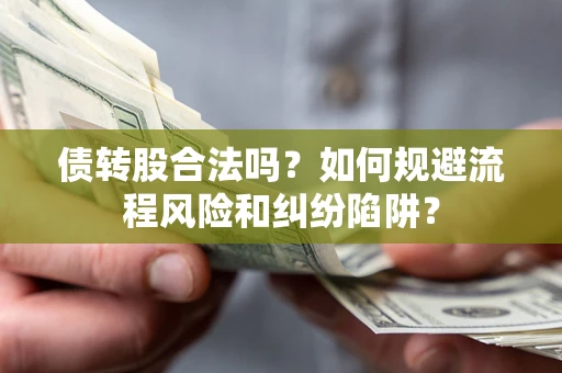北京债转股合法吗？如何规避流程风险和纠纷陷阱？
