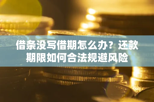 北京借条没写借期怎么办？还款期限如何合法规避风险